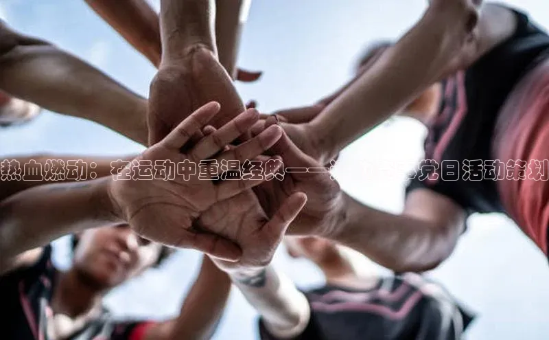 热血燃动：在运动中重温经典——运动赛事党日活动策划