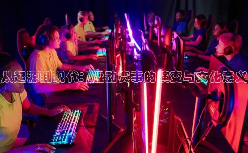 从起源到现代：运动赛事的演变与文化意义