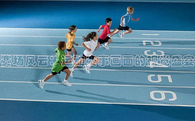 赛场风云：运动赛事画面的视觉盛宴